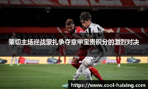 莱切主场迎战蒙扎争夺意甲宝贵积分的激烈对决